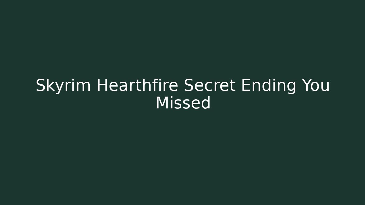 Skyrim Hearthfire Secret Ending You Missed