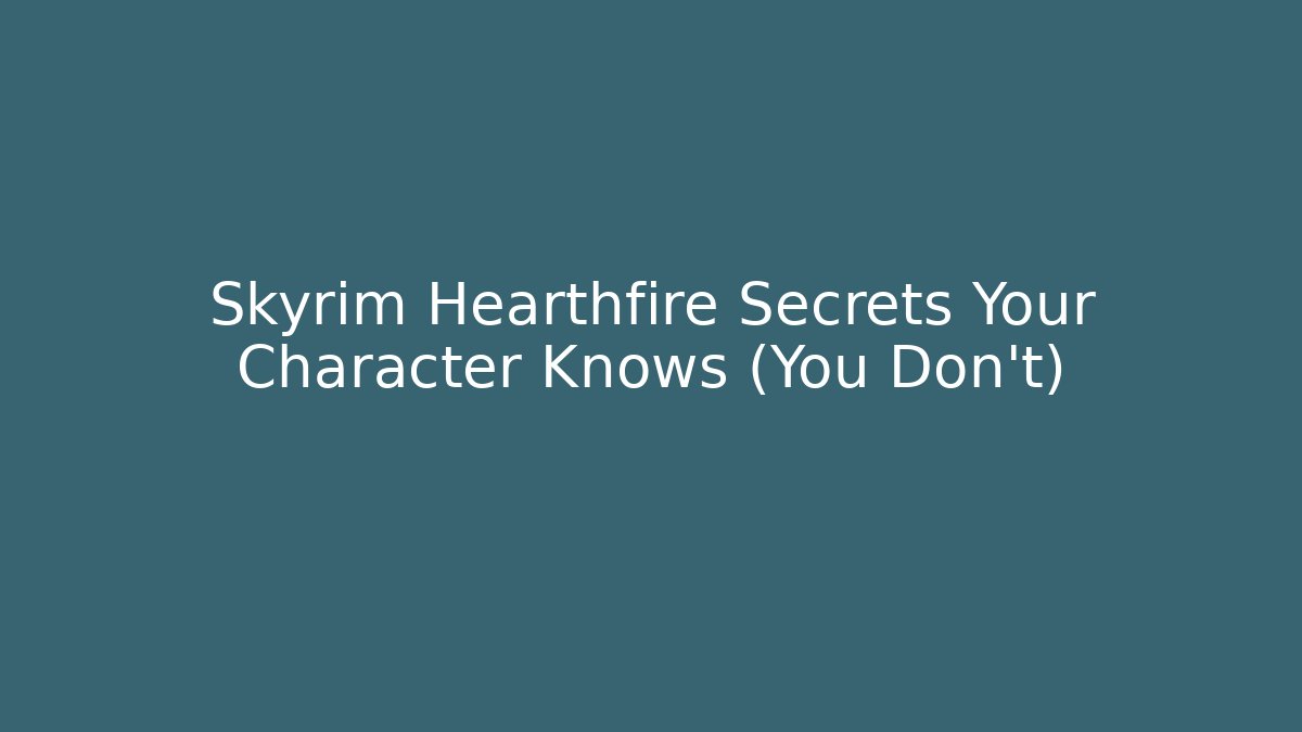 Skyrim Hearthfire Secrets Your Character Knows (You Don't)