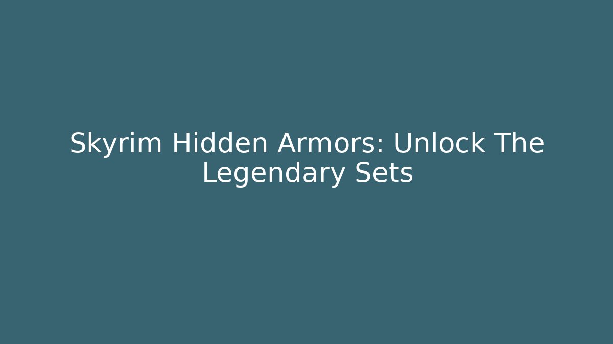 Skyrim Hidden Armors: Unlock The Legendary Sets