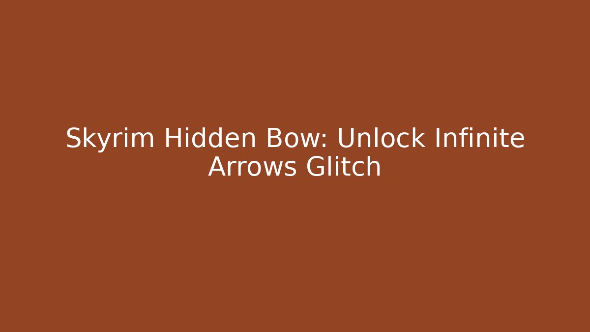 Skyrim Hidden Bow: Unlock Infinite Arrows Glitch - Critter Realm