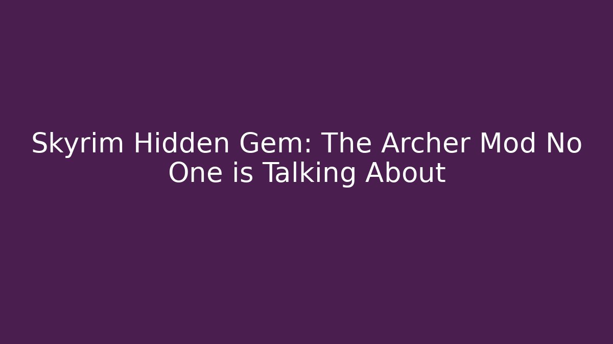 Skyrim Hidden Gem: The Archer Mod No One is Talking About
