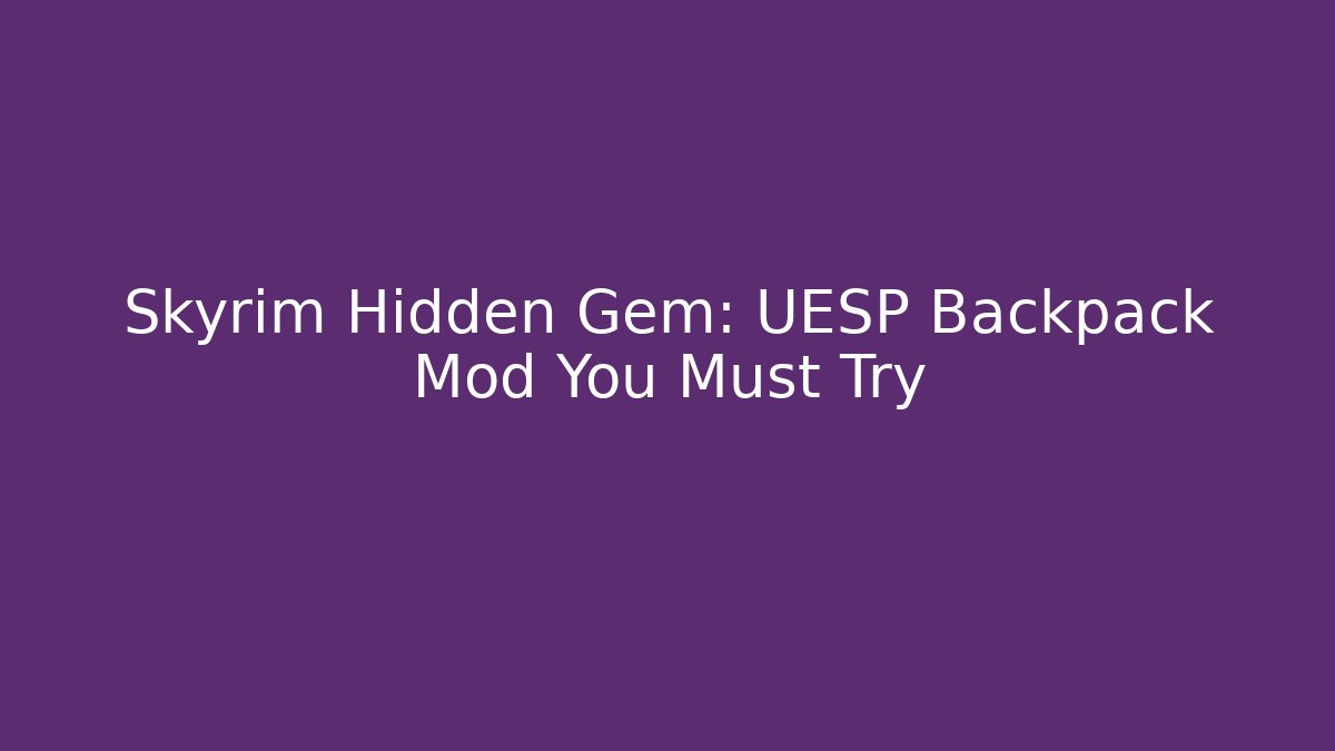 Skyrim Hidden Gem: UESP Backpack Mod You Must Try - Critter Realm