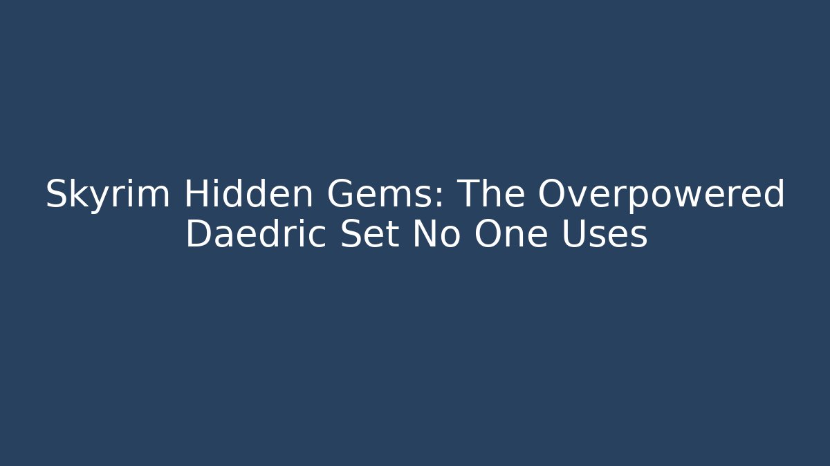 Skyrim Hidden Gems: The Overpowered Daedric Set No One Uses