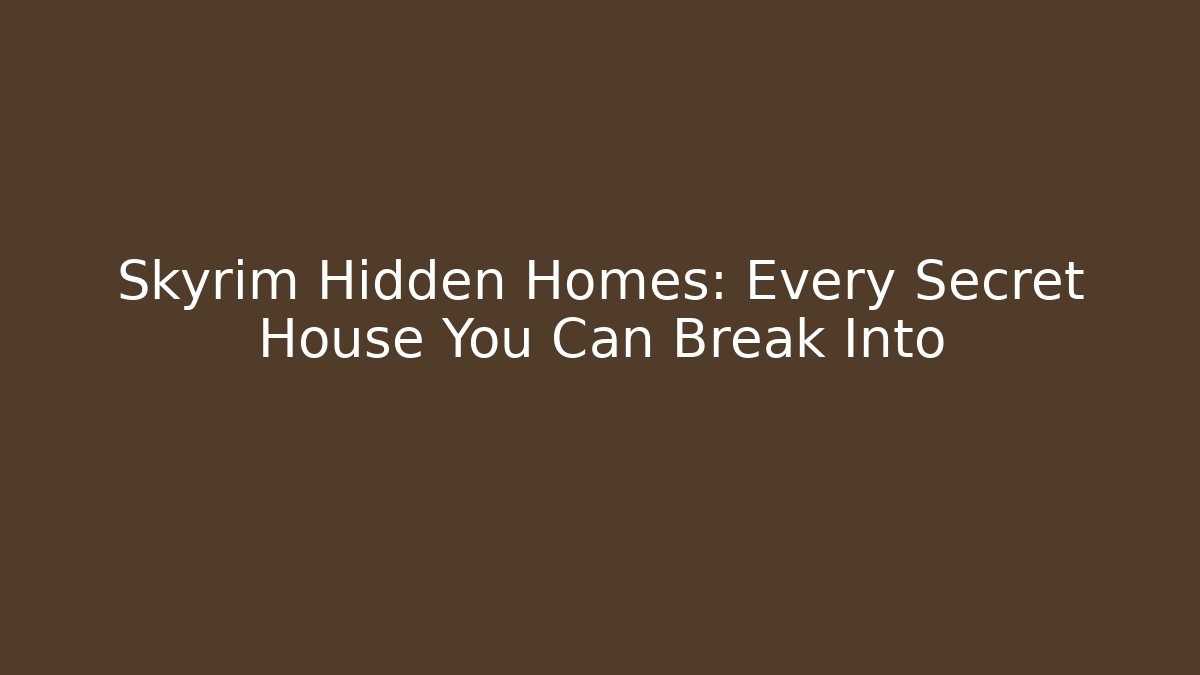 Skyrim Hidden Homes: Every Secret House You Can Break Into