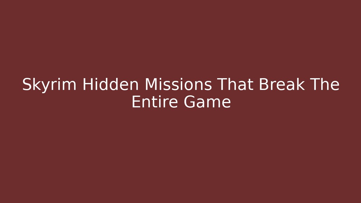 Skyrim Hidden Missions That Break The Entire Game