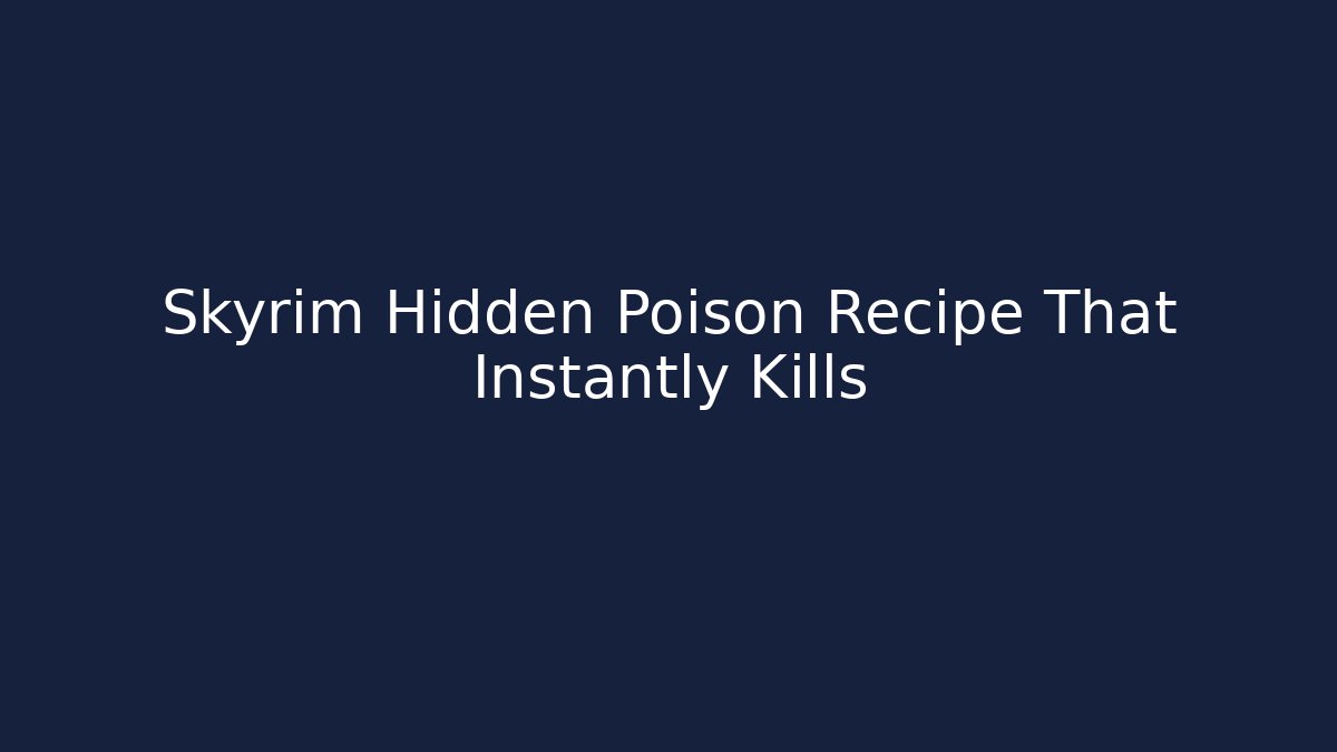 Skyrim Hidden Poison Recipe That Instantly Kills