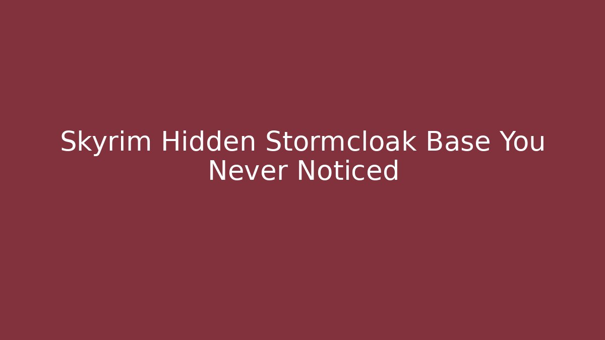Skyrim Hidden Stormcloak Base You Never Noticed - Critter Realm