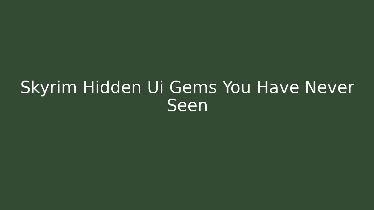 Skyrim Hidden Ui Gems You Have Never Seen