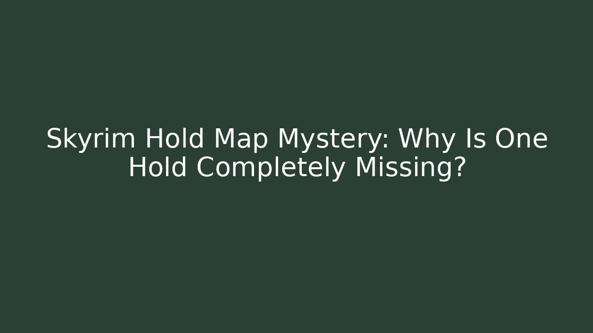 Skyrim Hold Map Mystery: Why Is One Hold Completely Missing?