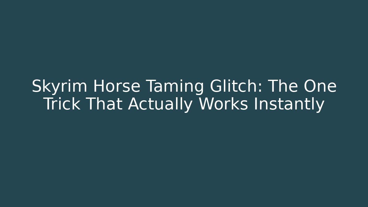 Skyrim Horse Taming Glitch: The One Trick That Actually Works Instantly