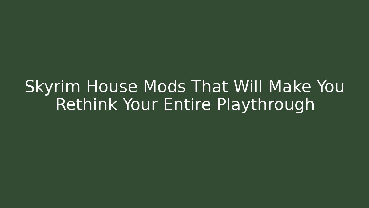 Skyrim House Mods That Will Make You Rethink Your Entire Playthrough