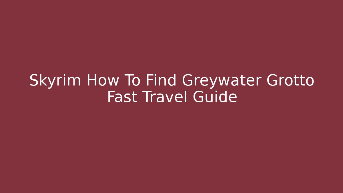 Skyrim How To Find Greywater Grotto Fast Travel Guide