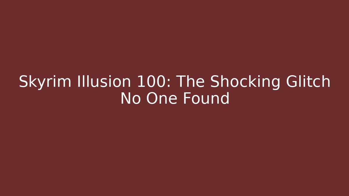 Skyrim Illusion 100: The Shocking Glitch No One Found