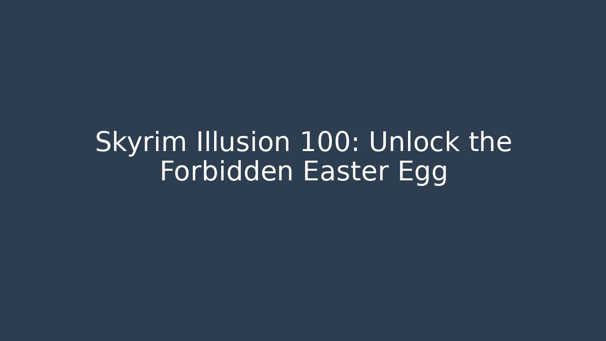 Skyrim Illusion 100: Unlock the Forbidden Easter Egg