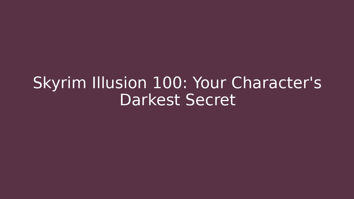 Skyrim Illusion 100: Your Character's Darkest Secret
