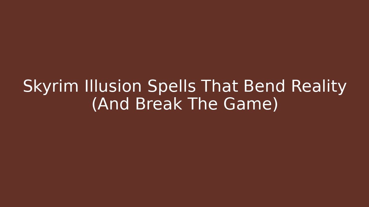 Skyrim Illusion Spells That Bend Reality (And Break The Game)