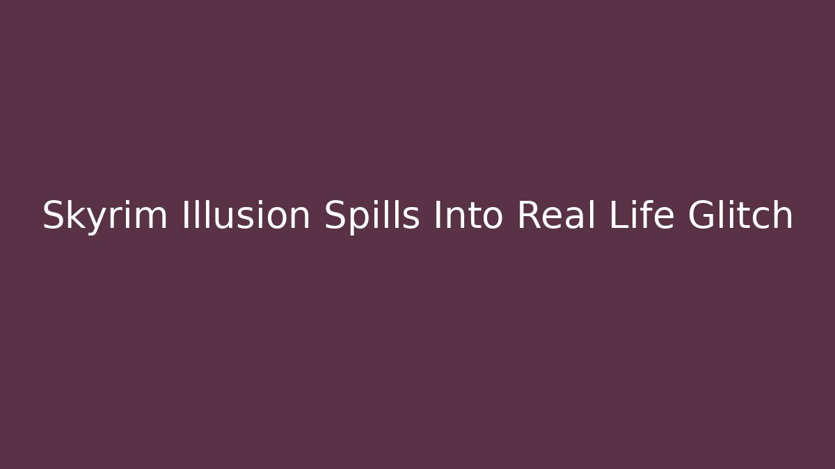 Skyrim Illusion Spills Into Real Life Glitch