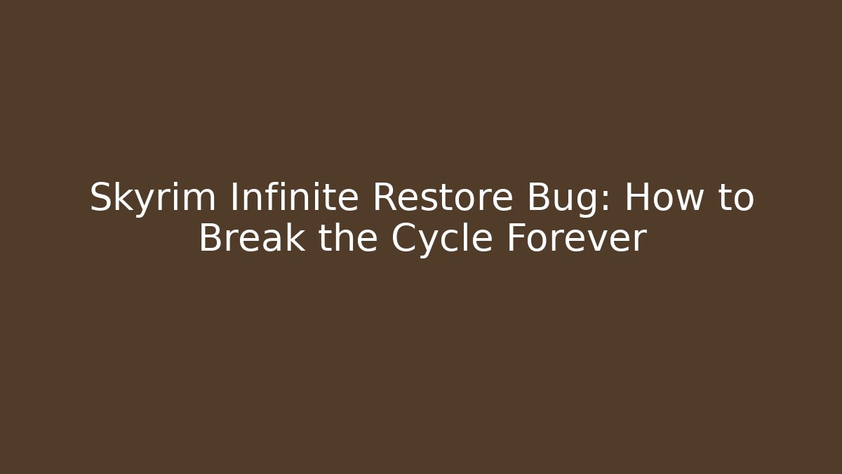 Skyrim Infinite Restore Bug: How to Break the Cycle Forever