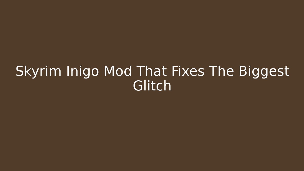 Skyrim Inigo Mod That Fixes The Biggest Glitch