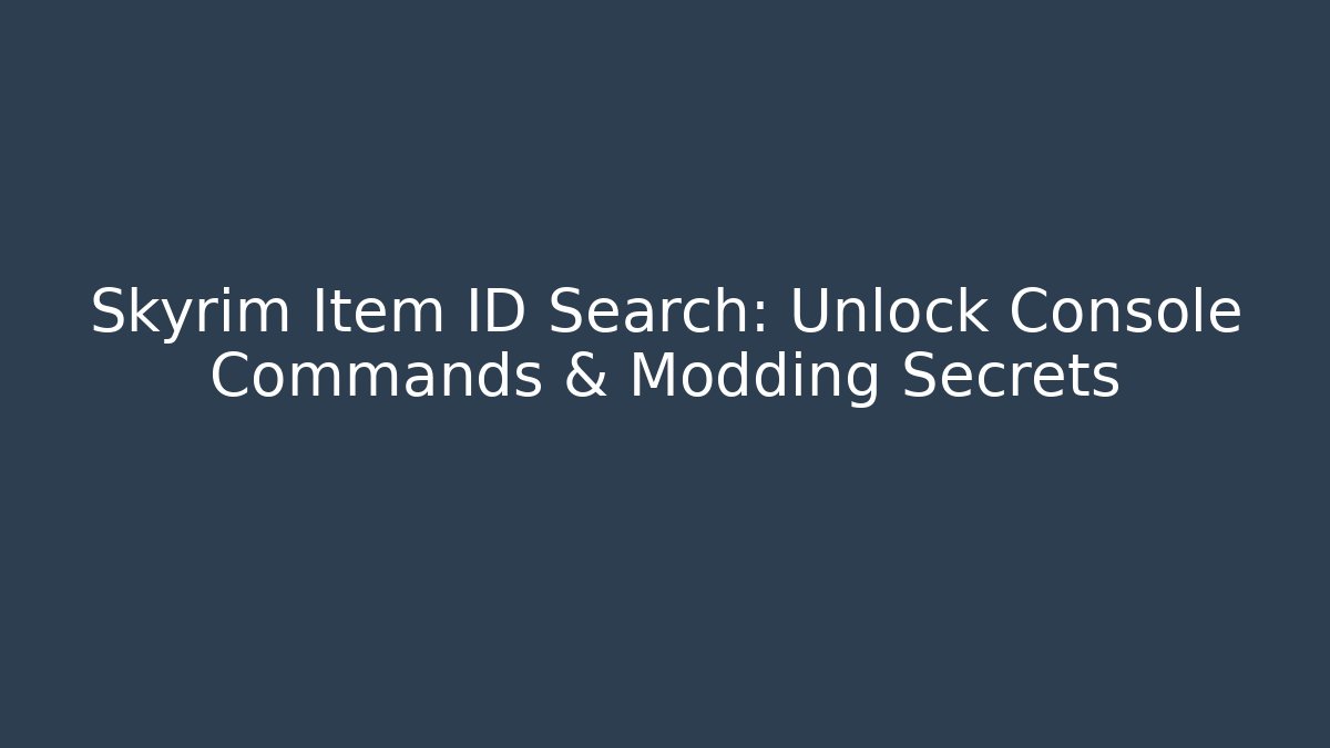 Skyrim Item ID Search: Unlock Console Commands & Modding Secrets
