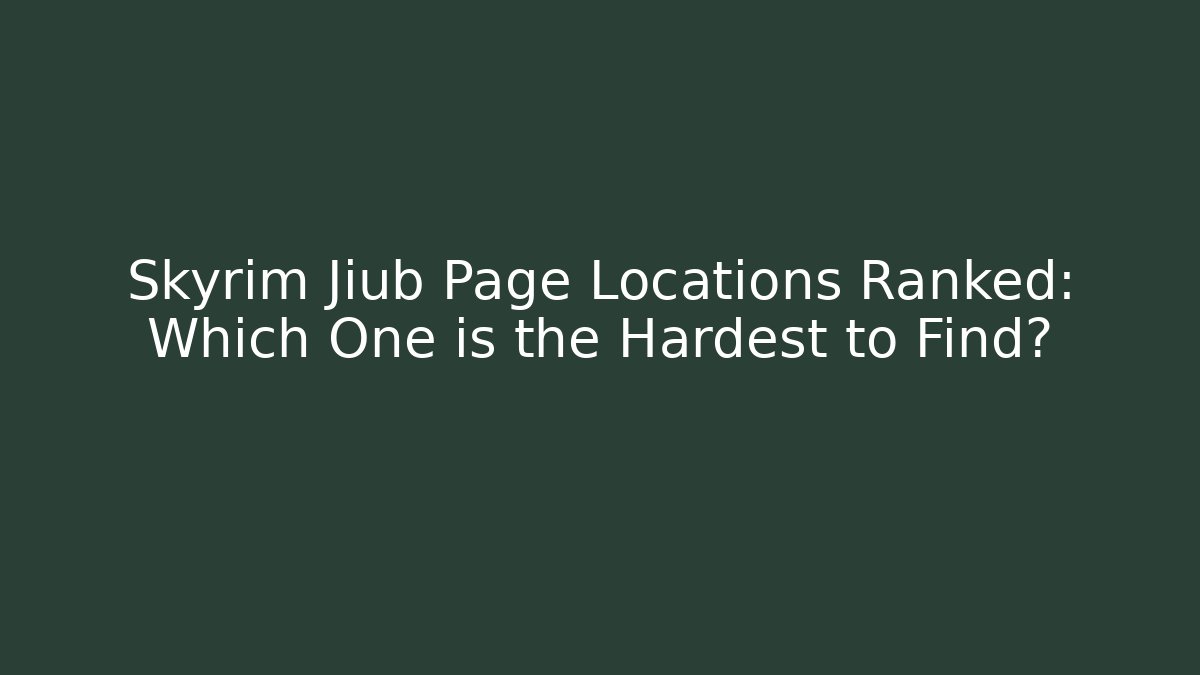 Skyrim Jiub Page Locations Ranked: Which One is the Hardest to Find?