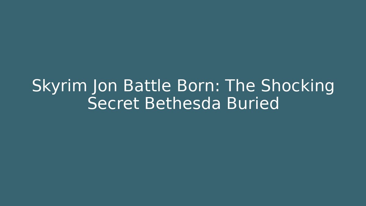 Skyrim Jon Battle Born: The Shocking Secret Bethesda Buried