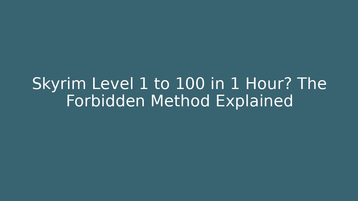 Skyrim Level 1 to 100 in 1 Hour? The Forbidden Method Explained