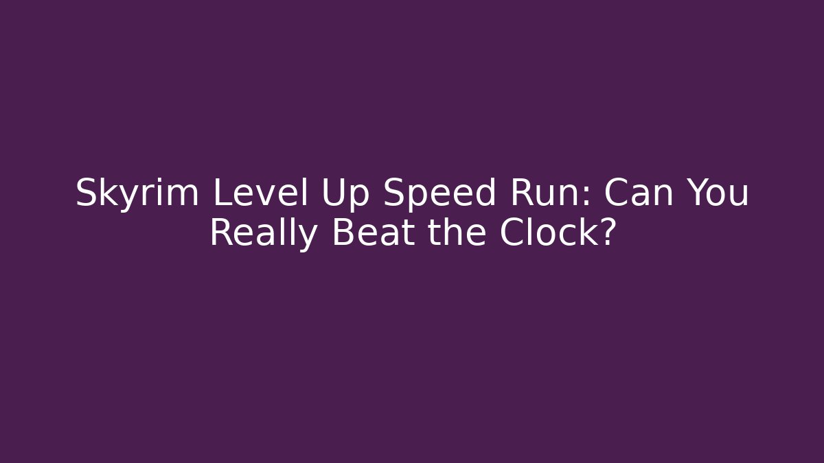 Skyrim Level Up Speed Run: Can You Really Beat the Clock?