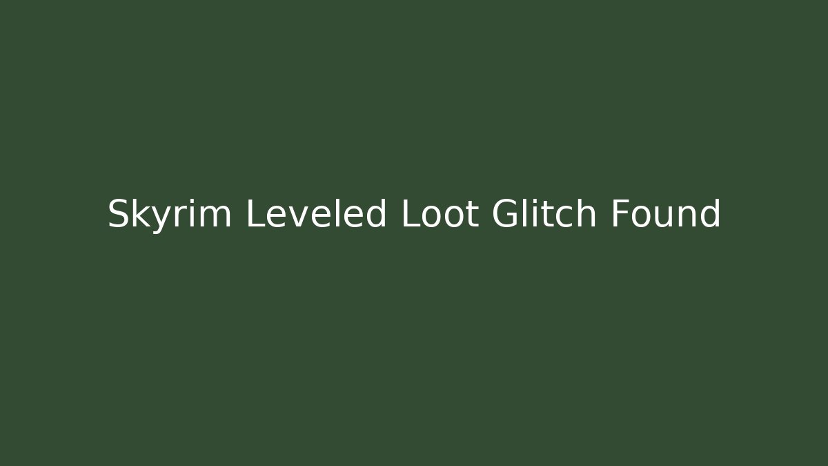 Skyrim Leveled Loot Glitch Found - Critter Realm