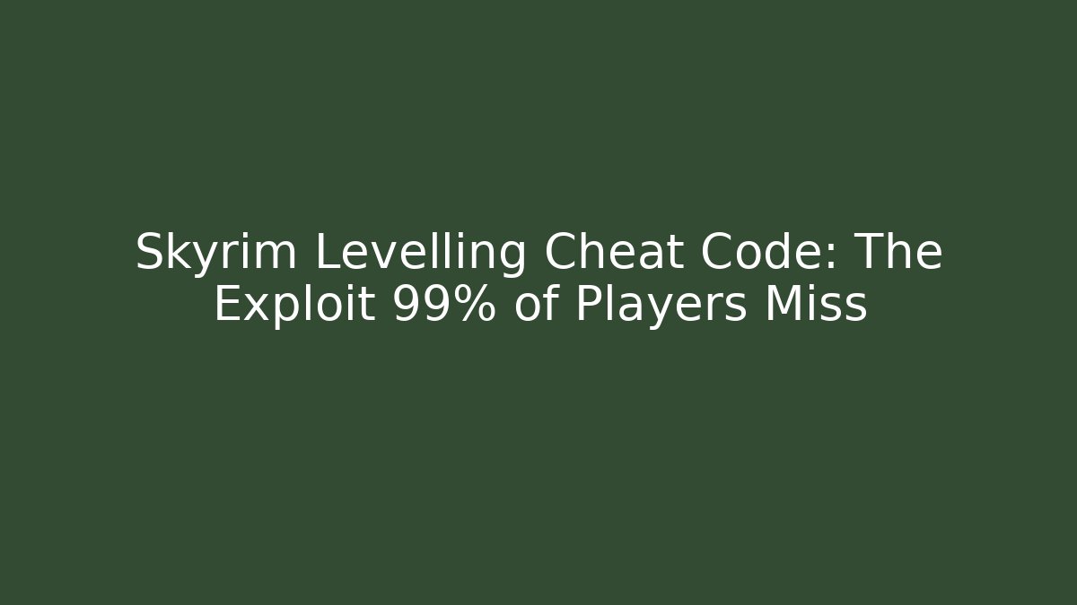 Skyrim Levelling Cheat Code: The Exploit 99% of Players Miss