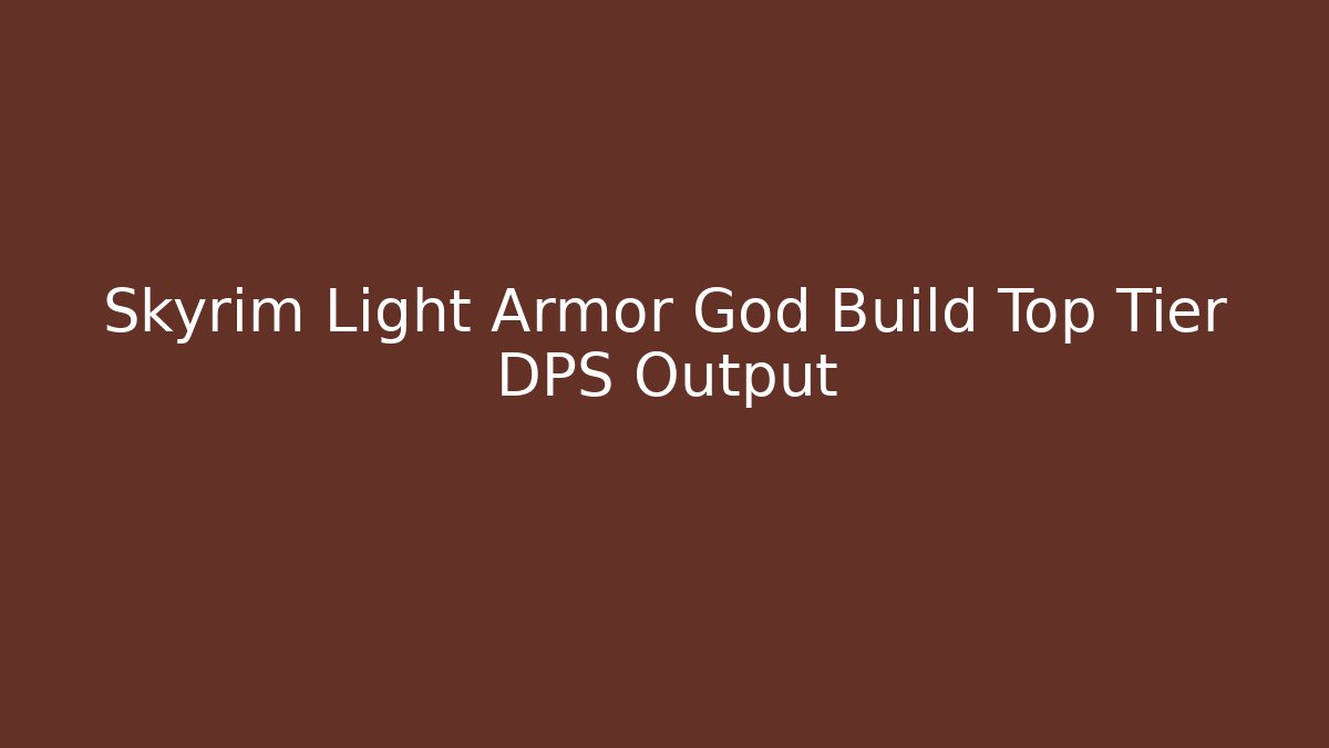 Skyrim Light Armor God Build Top Tier DPS Output