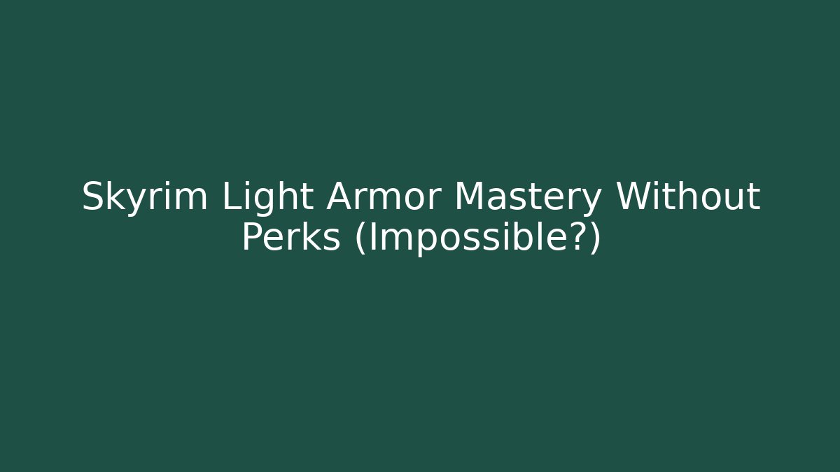 Skyrim Light Armor Mastery Without Perks (Impossible?)