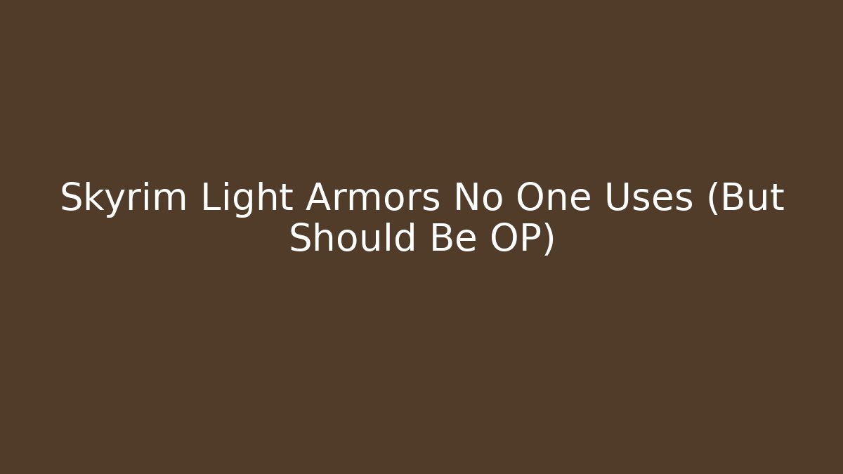 Skyrim Light Armors No One Uses (But Should Be OP)