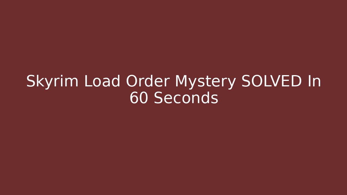 Skyrim Load Order Mystery SOLVED In 60 Seconds