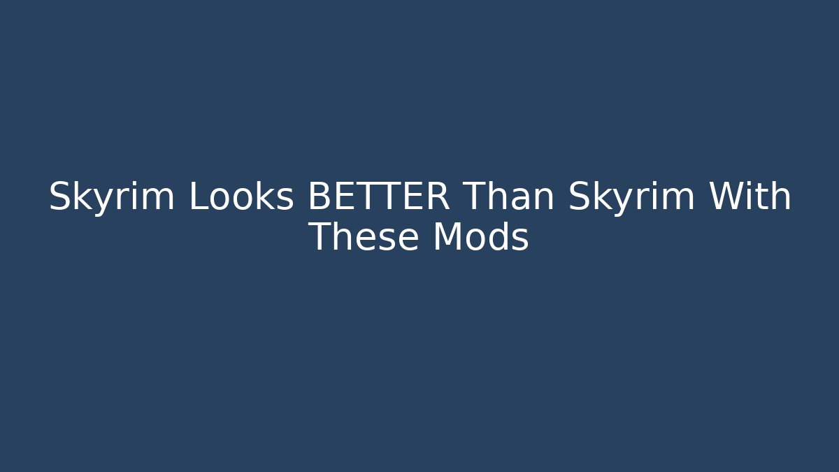 Skyrim Looks BETTER Than Skyrim With These Mods