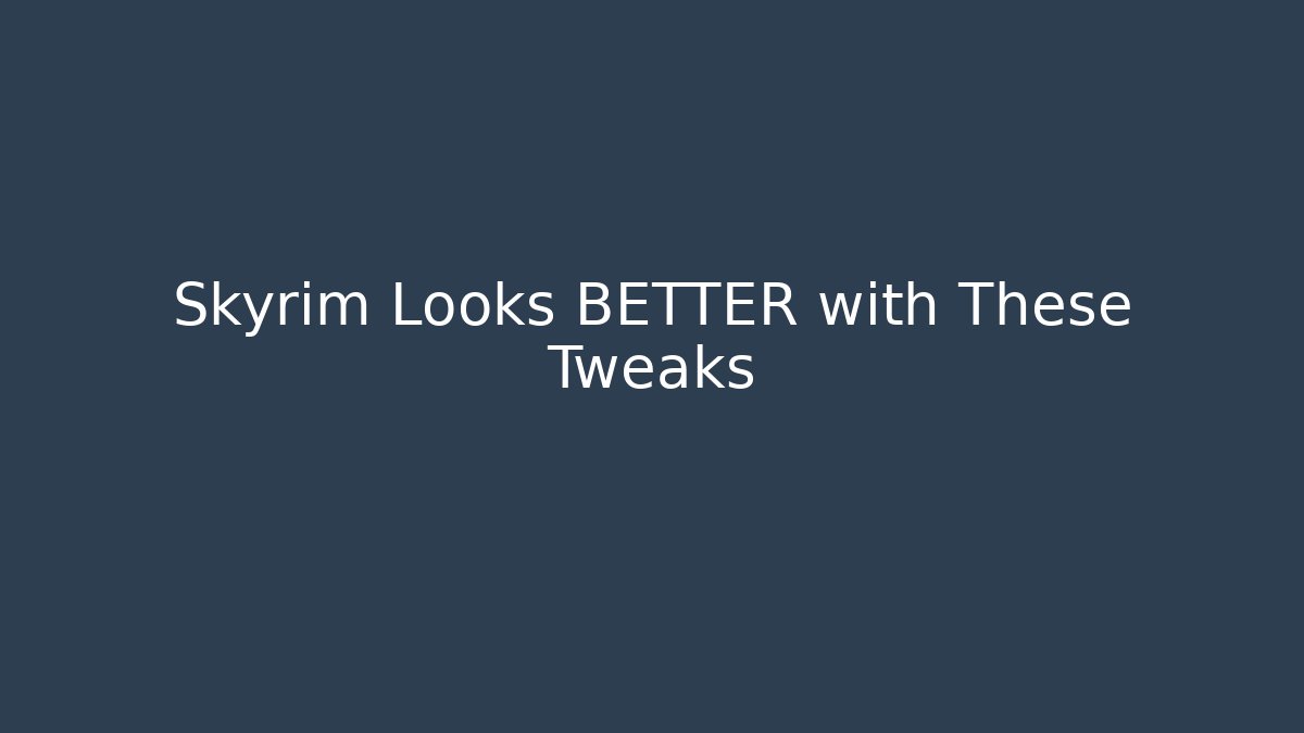Skyrim Looks BETTER with These Tweaks