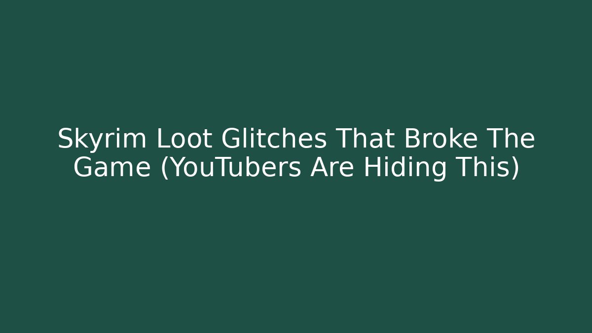 Skyrim Loot Glitches That Broke The Game (YouTubers Are Hiding This)