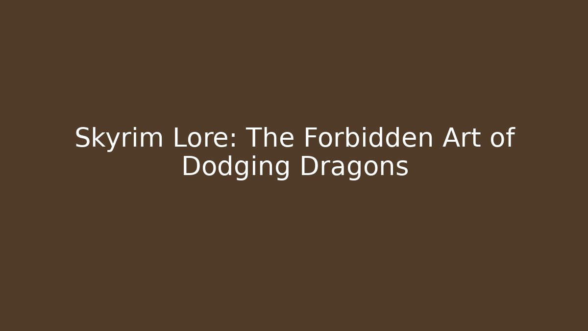 Skyrim Lore: The Forbidden Art of Dodging Dragons