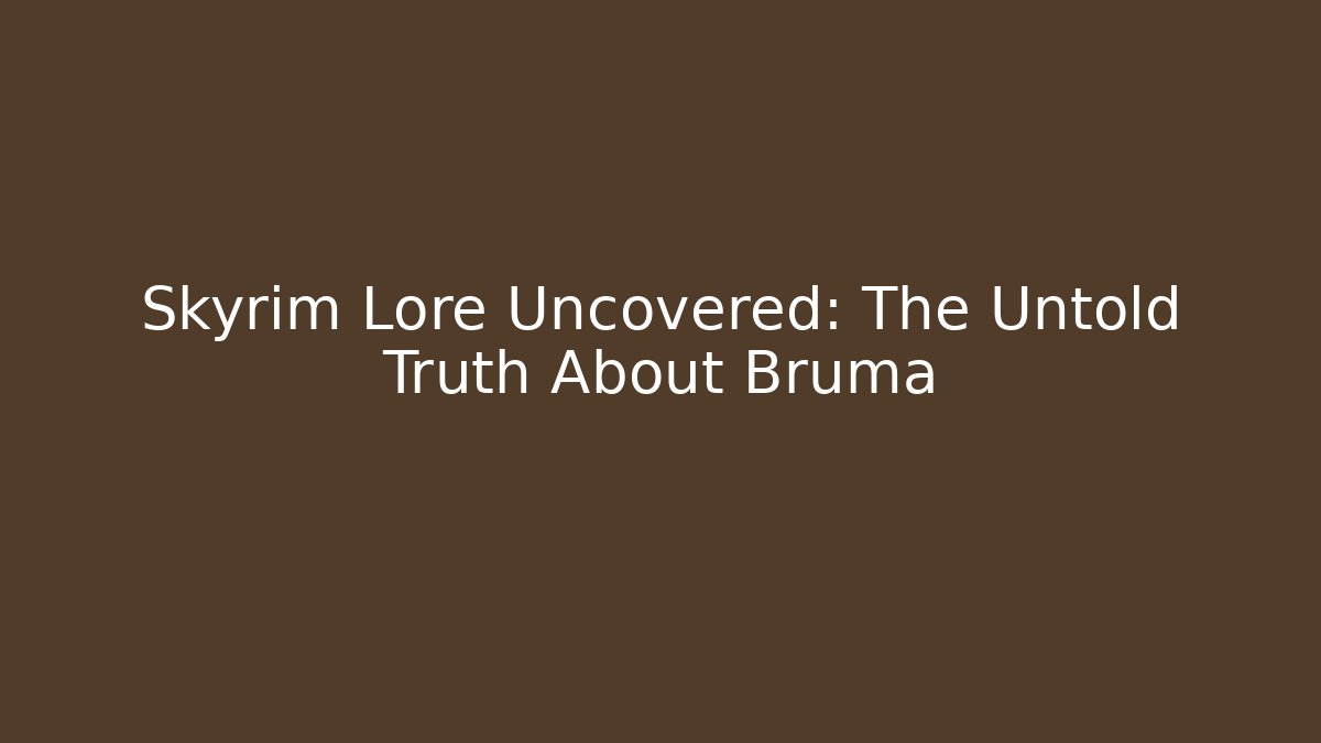 Skyrim Lore Uncovered: The Untold Truth About Bruma