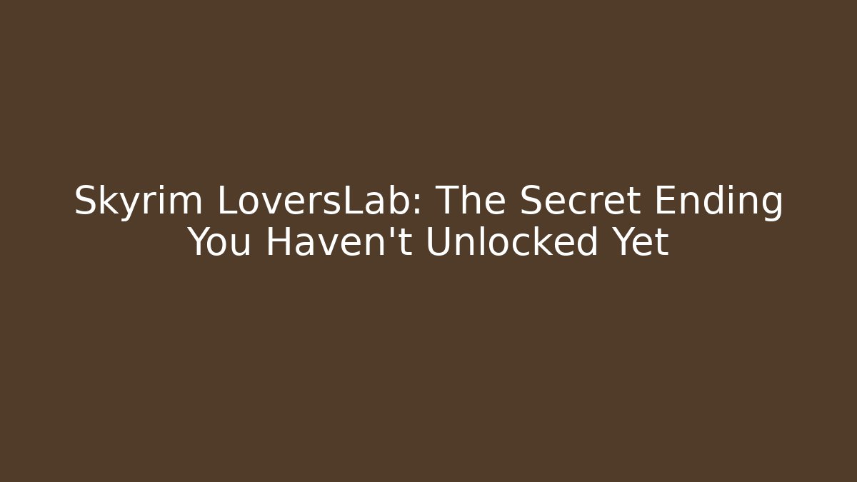 Skyrim LoversLab: The Secret Ending You Haven’t Unlocked Yet - Critter Realm