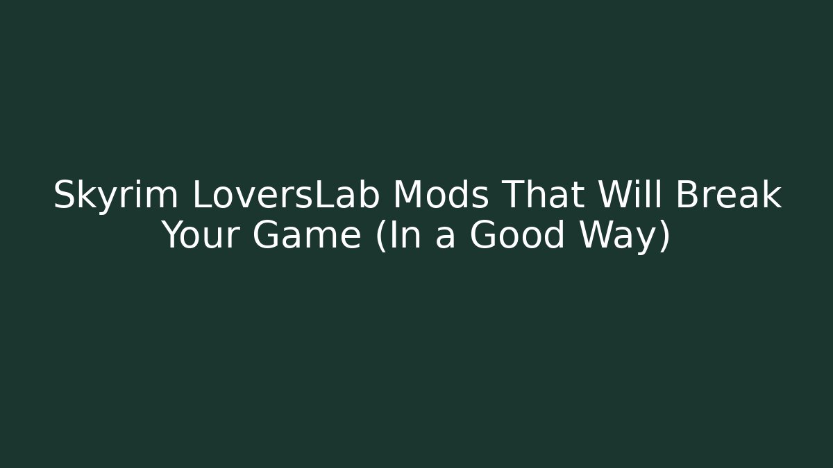 Skyrim LoversLab Mods That Will Break Your Game (In a Good Way)