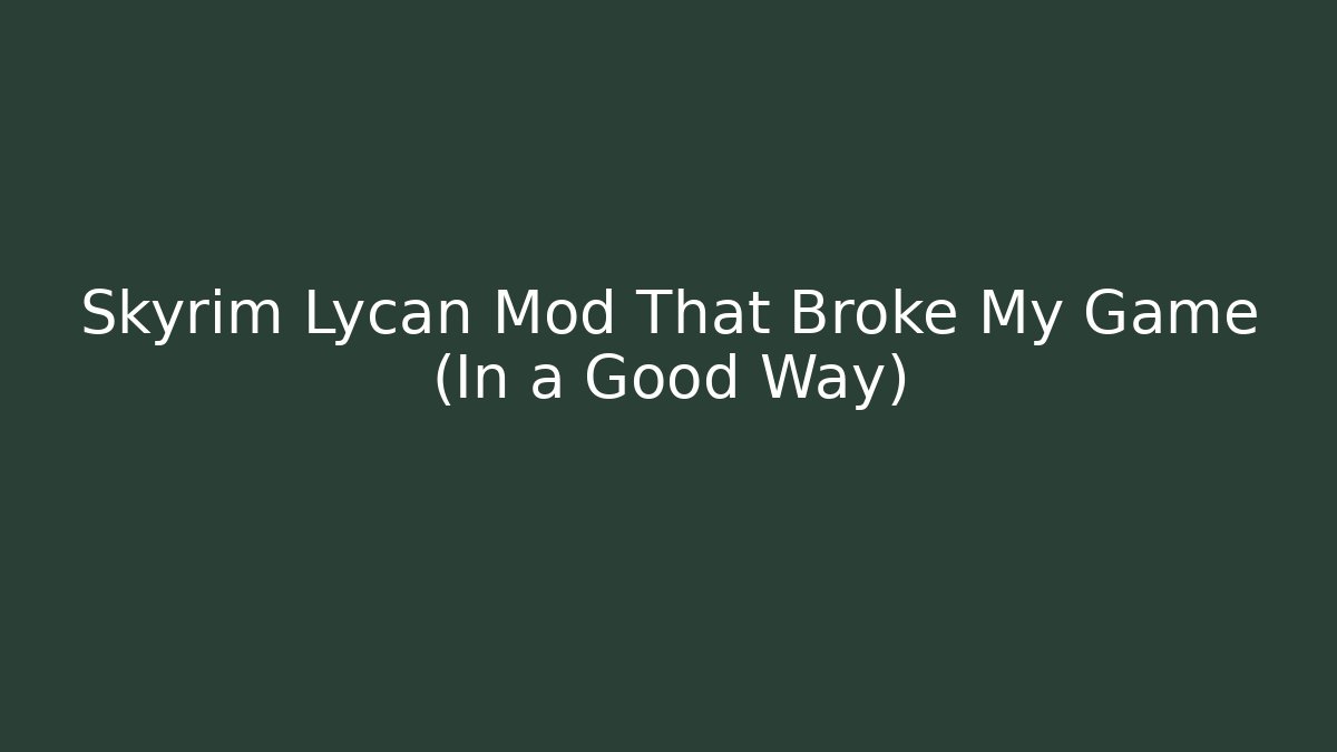 Skyrim Lycan Mod That Broke My Game (In a Good Way)