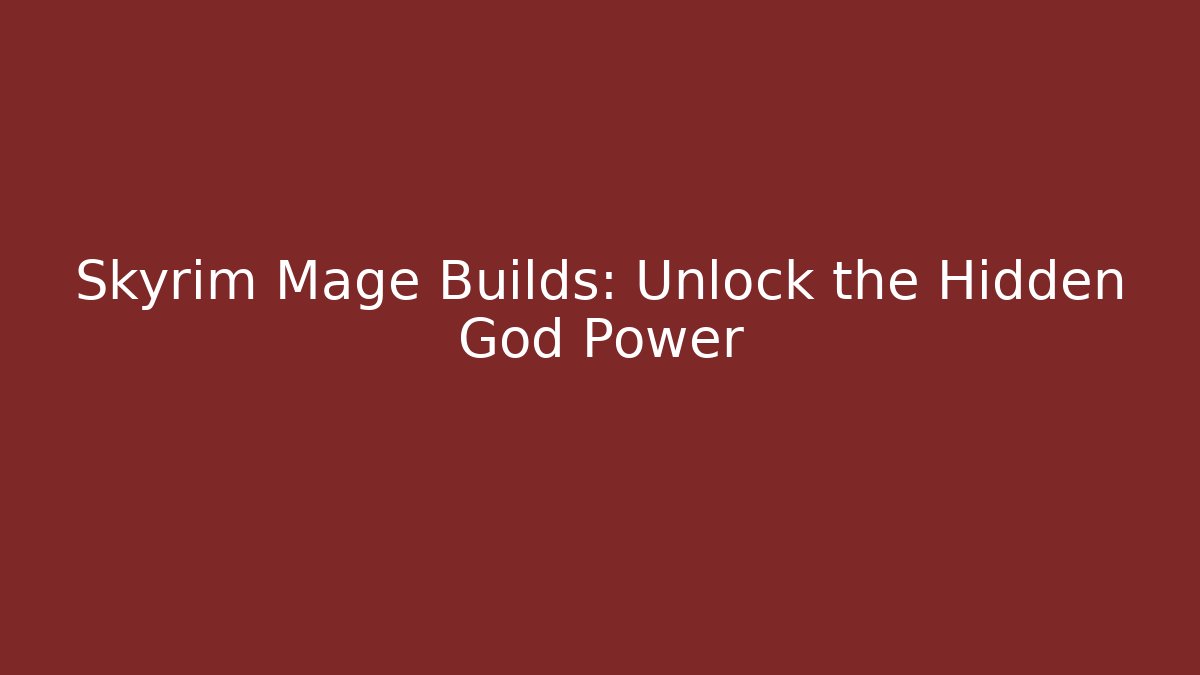Skyrim Mage Builds: Unlock the Hidden God Power