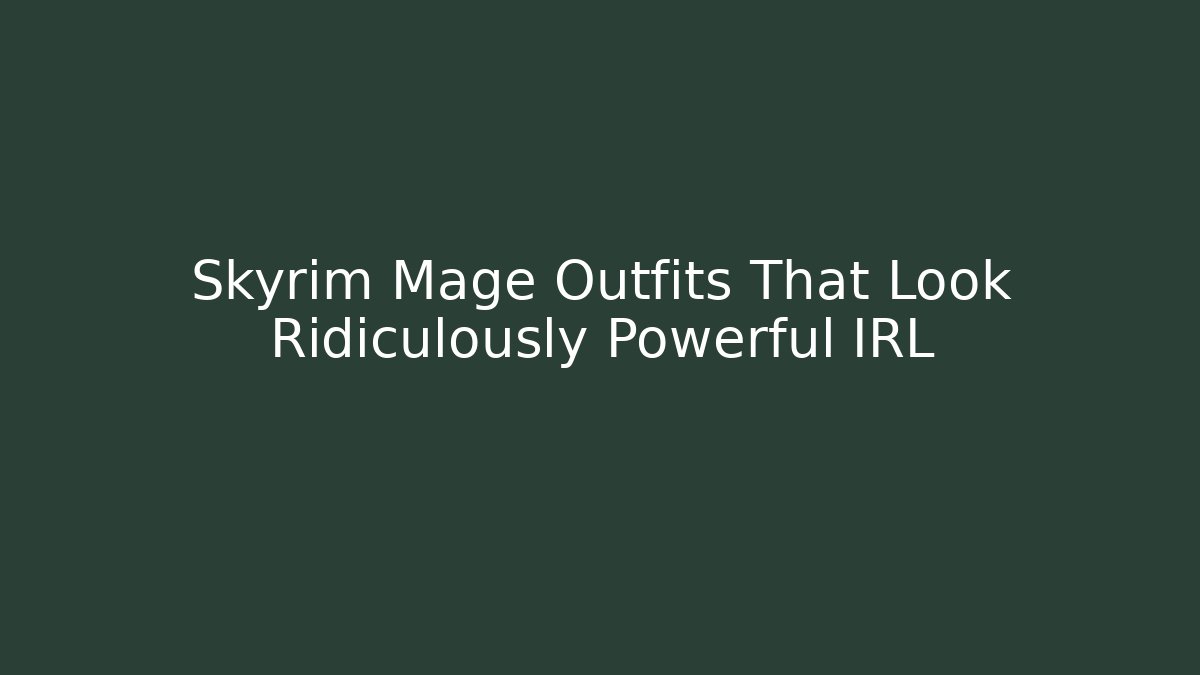 Skyrim Mage Outfits That Look Ridiculously Powerful IRL