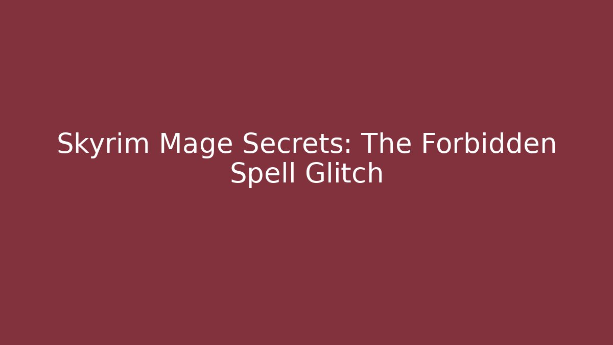Skyrim Mage Secrets: The Forbidden Spell Glitch