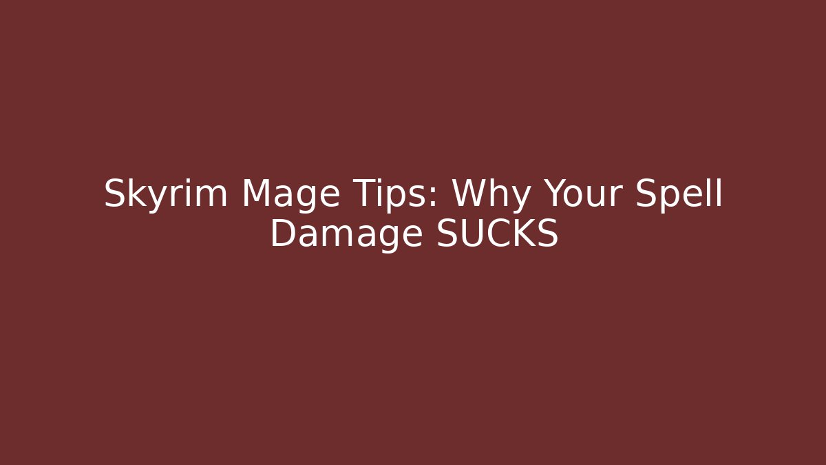 Skyrim Mage Tips: Why Your Spell Damage SUCKS