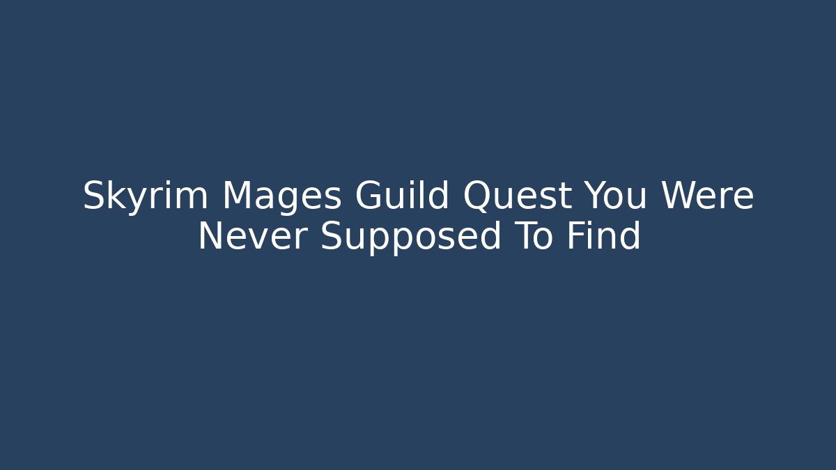 Skyrim Mages Guild Quest You Were Never Supposed To Find
