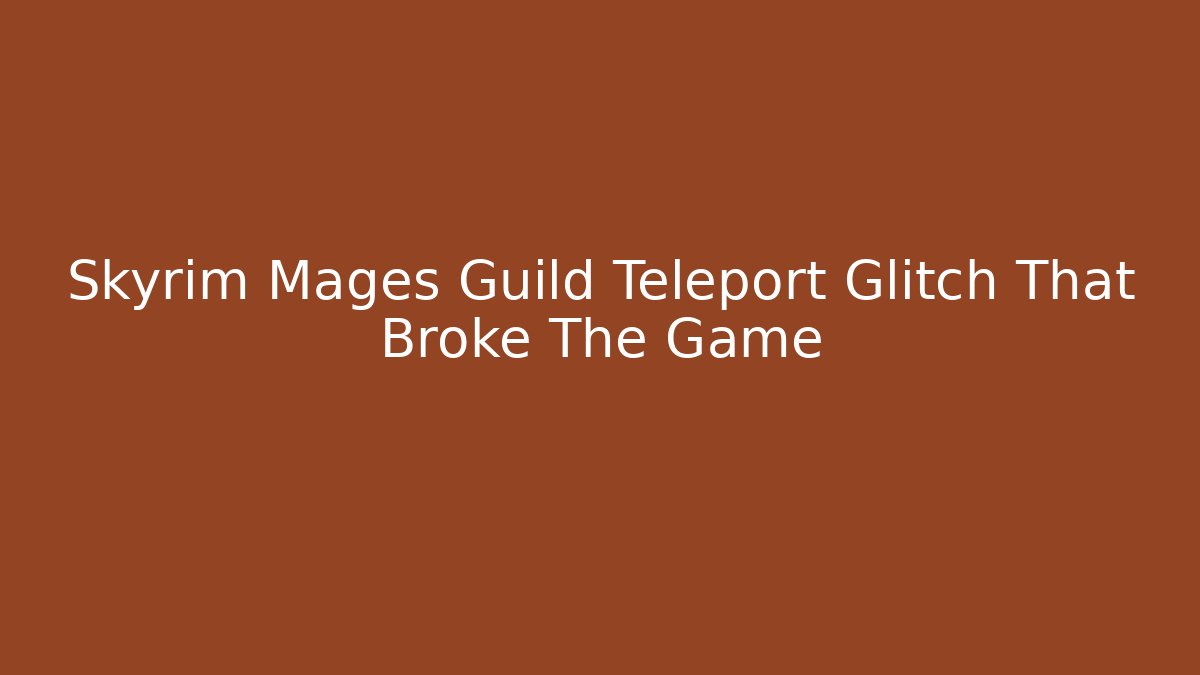 Skyrim Mages Guild Teleport Glitch That Broke The Game