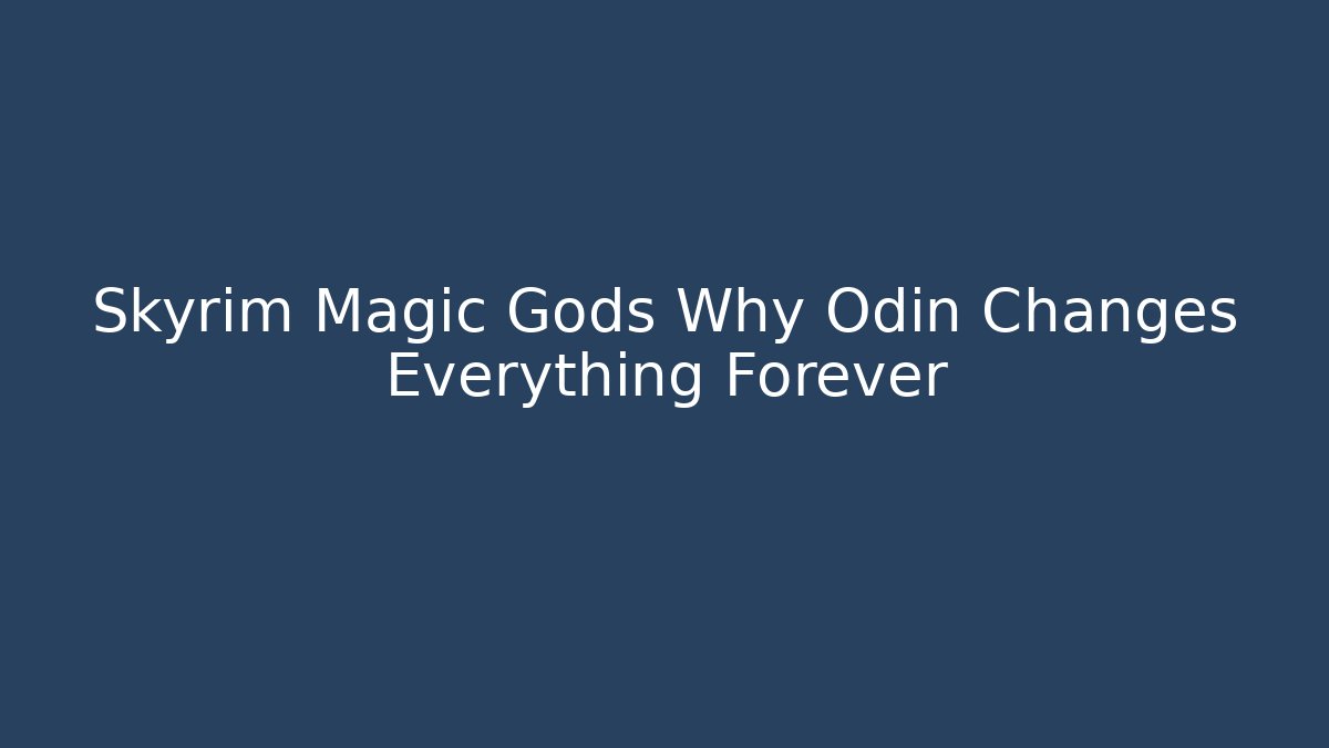 Skyrim Magic Gods Why Odin Changes Everything Forever