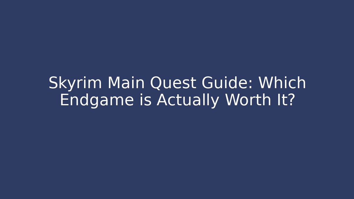 Skyrim Main Quest Guide: Which Endgame is Actually Worth It?